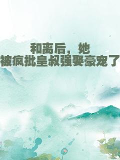 和离后，她被疯批皇叔强娶豪宠了