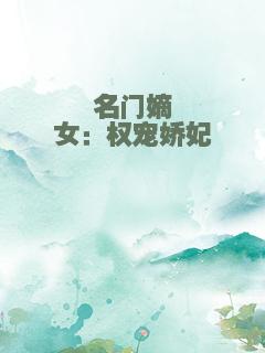 名门嫡女：权宠娇妃