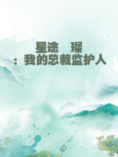 星途璀璨：我的总裁监护人