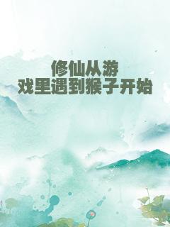 修仙从游戏里遇到猴子开始