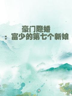 豪门隐婚：富少的第七个新娘
