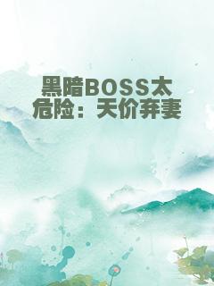 黑暗BOSS太危险：天价弃妻