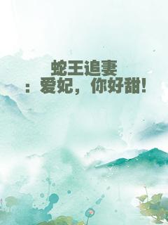 蛇王追妻：爱妃，你好甜！