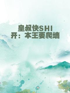 皇叔快SHI开：本王要爬墙