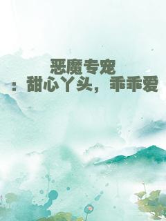 恶魔专宠：甜心丫头，乖乖爱