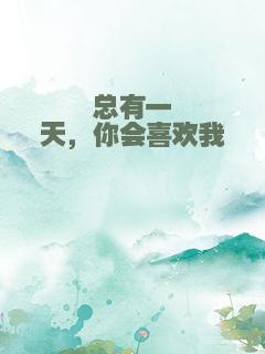 总有一天，你会喜欢我
