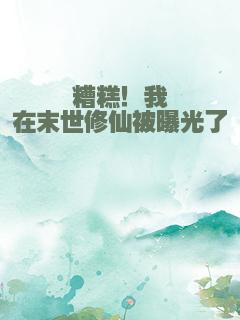 糟糕！我在末世修仙被曝光了
