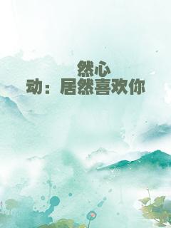怦然心动：居然喜欢你