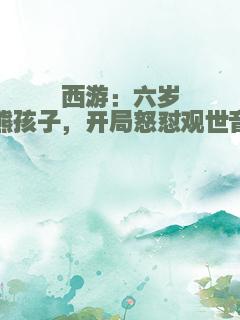 西游：六岁熊孩子，开局怒怼观世音