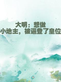 大明：想做小地主，被逼登了皇位