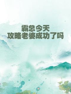 霸总今天攻略老婆成功了吗