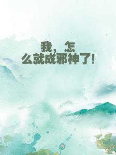 我，怎么就成邪神了！