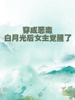 穿成恶毒白月光后女主觉醒了