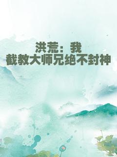 洪荒：我截教大师兄绝不封神