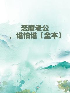 恶魔老公，谁怕谁（全本）