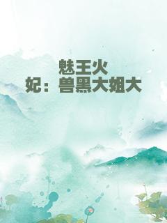 魅王火妃：兽黑大姐大