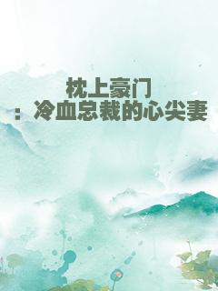 枕上豪门：冷血总裁的心尖妻