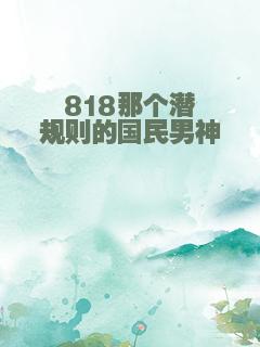 818那个潜规则的国民男神