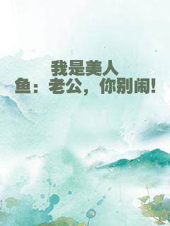 我是美人鱼：老公，你别闹！
