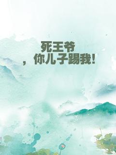 死王爷，你儿子踢我！