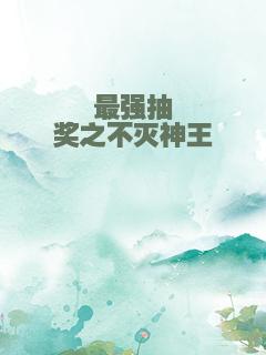 最强抽奖之不灭神王