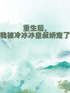 重生后，我被冷冰冰皇叔娇宠了