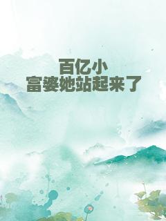 百亿小富婆她站起来了