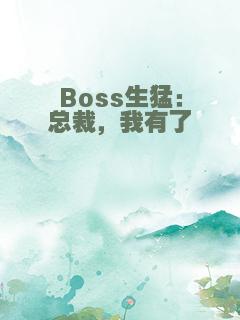Boss生猛：总裁，我有了