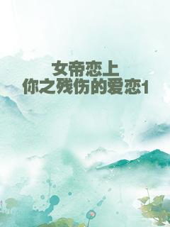 女帝恋上你之残伤的爱恋1