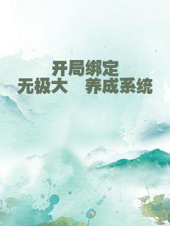 开局绑定无极大佬养成系统