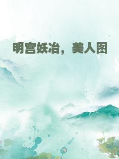 明宫妖冶，美人图