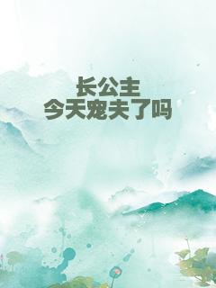 长公主今天宠夫了吗