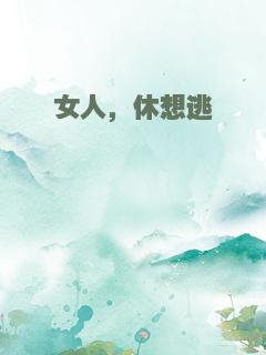 女人，休想逃