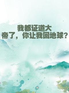 我都证道大帝了，你让我回地球？