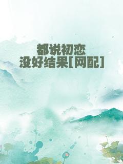 都说初恋没好结果[网配]