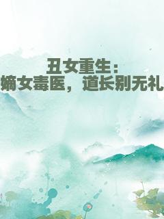 丑女重生：嫡女毒医，道长别无礼