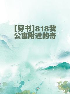 [穿书]818我公寓附近的奇葩