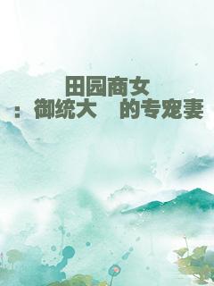 田园商女：御统大佬的专宠妻