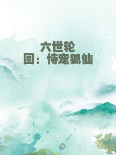 六世轮回：恃宠狐仙