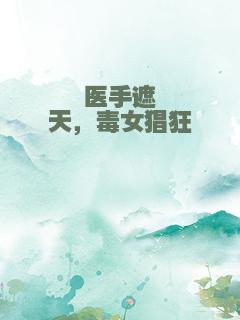 医手遮天，毒女猖狂