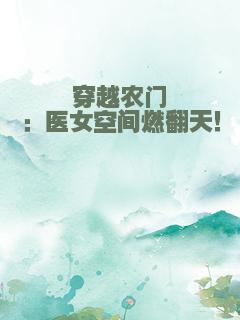 穿越农门：医女空间燃翻天！