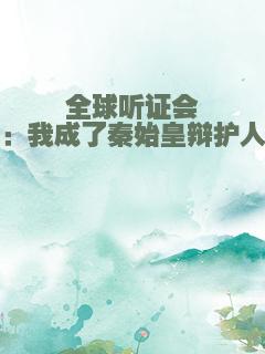 全球听证会：我成了秦始皇辩护人