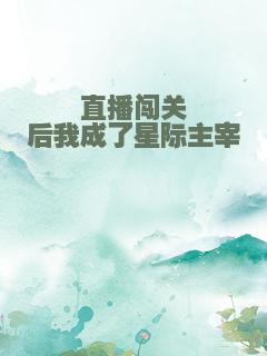 直播闯关后我成了星际主宰