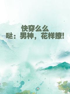 快穿么么哒：男神，花样撩！