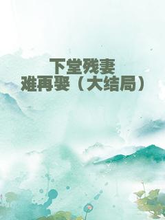 下堂残妻难再娶（大结局）
