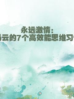 永远激情：马云的7个高效能思维习惯