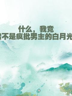 什么，我竟然不是疯批男主的白月光？