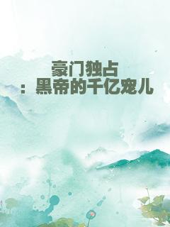豪门独占：黑帝的千亿宠儿