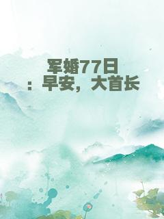 军婚77日：早安，大首长