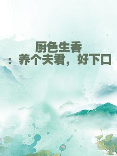 厨色生香：养个夫君，好下口